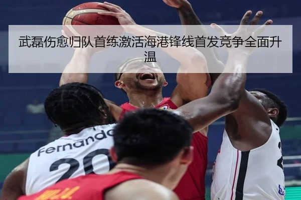 武磊伤愈归队首练激活海港锋线首发竞争全面升温